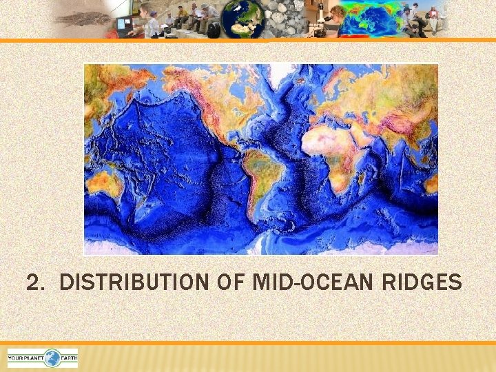 2. DISTRIBUTION OF MID-OCEAN RIDGES 