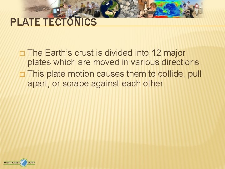 PLATE TECTONICS The Earth’s crust is divided into 12 major plates which are moved