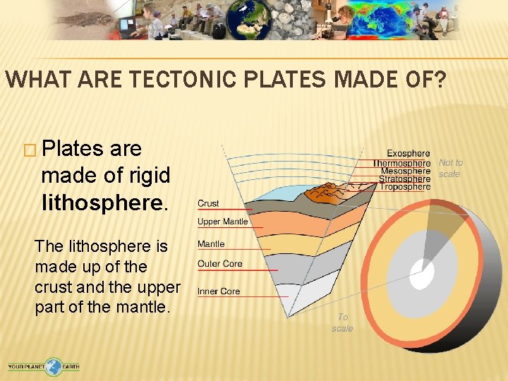 WHAT ARE TECTONIC PLATES MADE OF? � Plates are made of rigid lithosphere. The