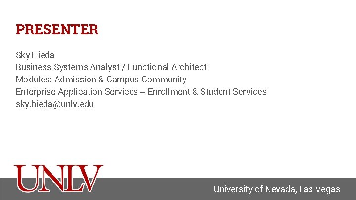 PRESENTER Sky Hieda Business Systems Analyst / Functional Architect Modules: Admission & Campus Community