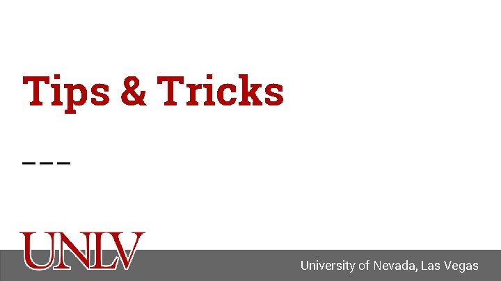 Tips & Tricks University of Nevada, Las Vegas 