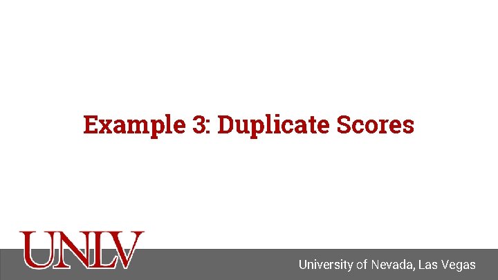 Example 3: Duplicate Scores University of Nevada, Las Vegas 