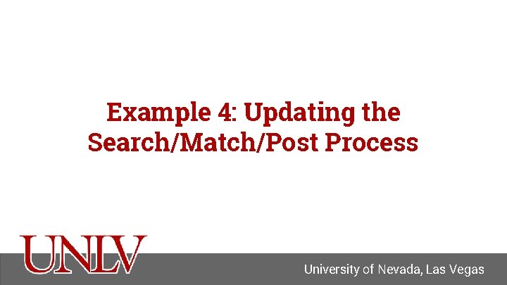 Example 4: Updating the Search/Match/Post Process University of Nevada, Las Vegas 