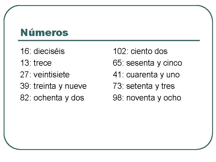 Números 16: dieciséis 13: trece 27: veintisiete 39: treinta y nueve 82: ochenta y