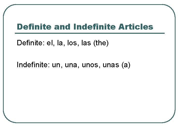Definite and Indefinite Articles Definite: el, la, los, las (the) Indefinite: un, una, unos,