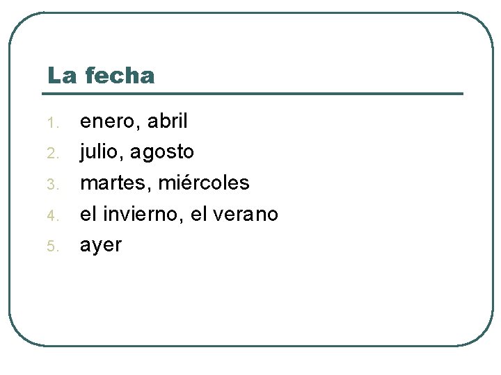 La fecha 1. 2. 3. 4. 5. enero, abril julio, agosto martes, miércoles el