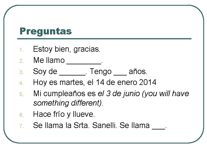 Preguntas 1. 2. 3. 4. 5. 6. 7. Estoy bien, gracias. Me llamo ____.