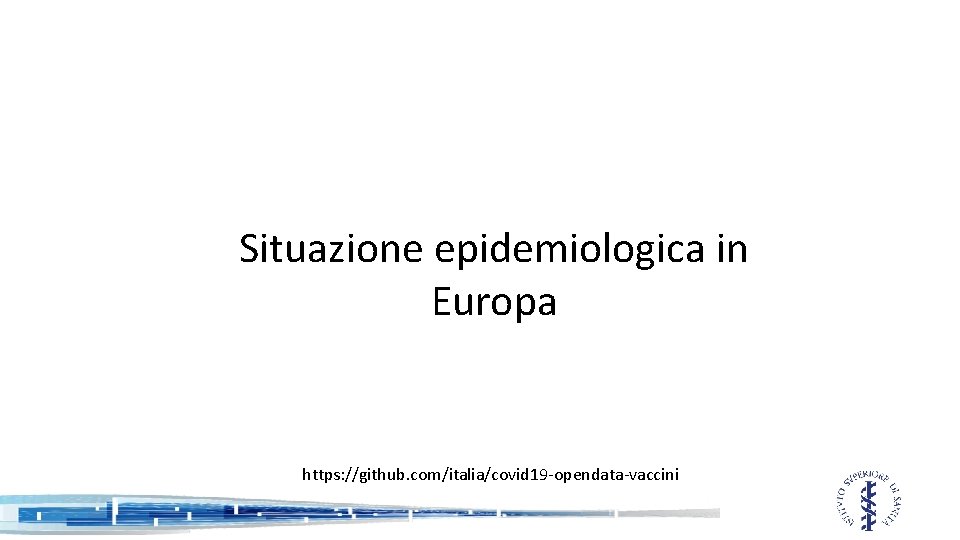 Situazione epidemiologica in Europa https: //github. com/italia/covid 19 -opendata-vaccini 