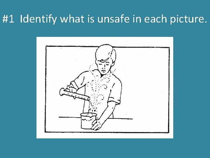 #1 Identify what is unsafe in each picture. 