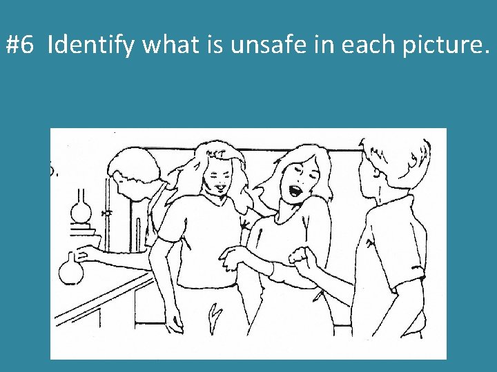 #6 Identify what is unsafe in each picture. 