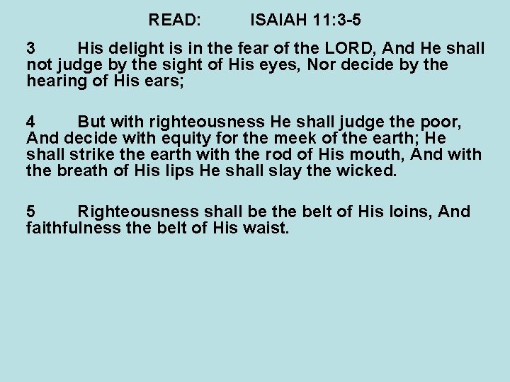 READ: ISAIAH 11: 3 -5 3 His delight is in the fear of the