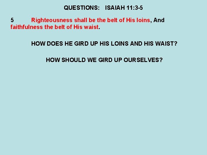 QUESTIONS: ISAIAH 11: 3 -5 5 Righteousness shall be the belt of His loins,