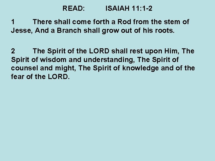 READ: ISAIAH 11: 1 -2 1 There shall come forth a Rod from the