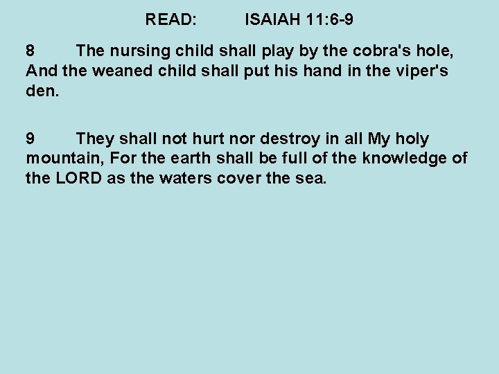 READ: ISAIAH 11: 6 -9 8 The nursing child shall play by the cobra's