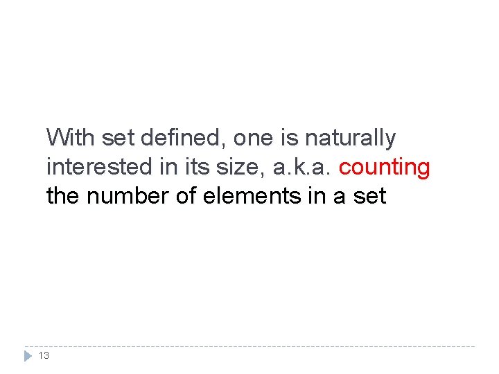 With set defined, one is naturally interested in its size, a. k. a. counting With set defined, one is naturally interested in its size, a. k. a. counting