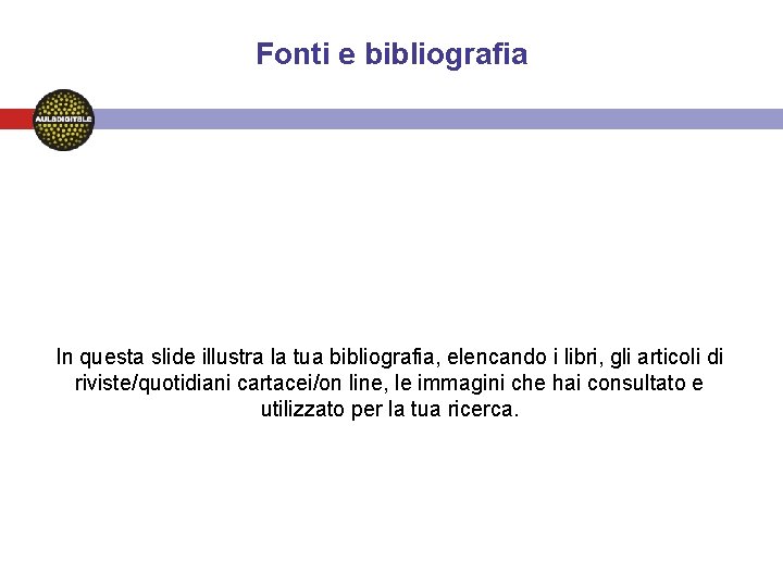 Fonti e bibliografia In questa slide illustra la tua bibliografia, elencando i libri, gli