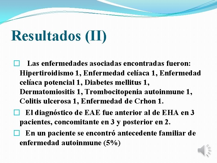 Resultados (II) � Las enfermedades asociadas encontradas fueron: Hipertiroidismo 1, Enfermedad celíaca potencial 1,