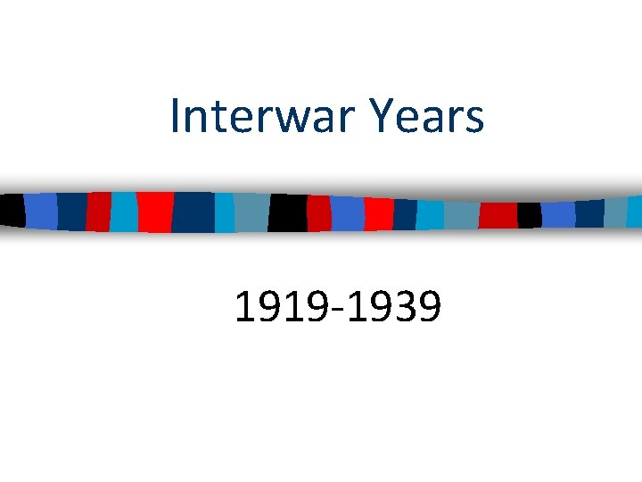 Interwar Years 1919 -1939 