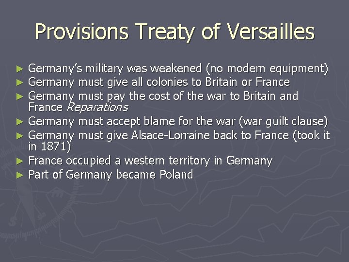 Provisions Treaty of Versailles Germany’s military was weakened (no modern equipment) Germany must give