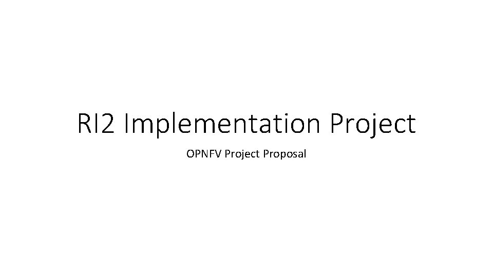 RI 2 Implementation Project OPNFV Project Proposal 