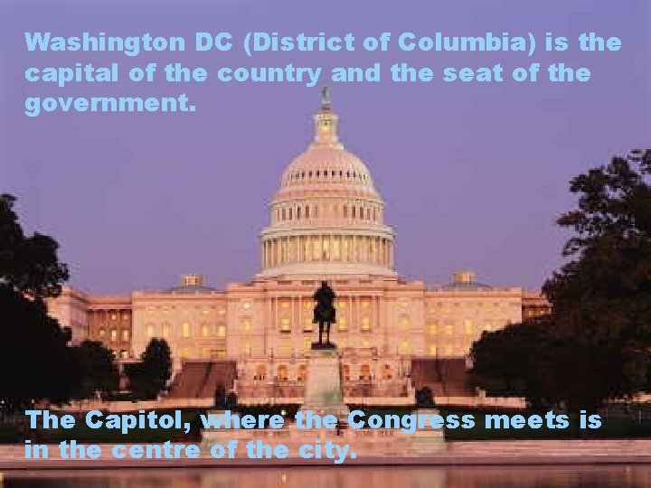 Washington DC (District of Columbia) is the capital of the country and the seat