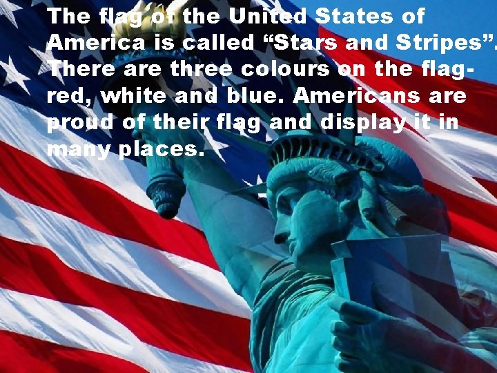 The flag of the United States of America is called “Stars and Stripes”. There