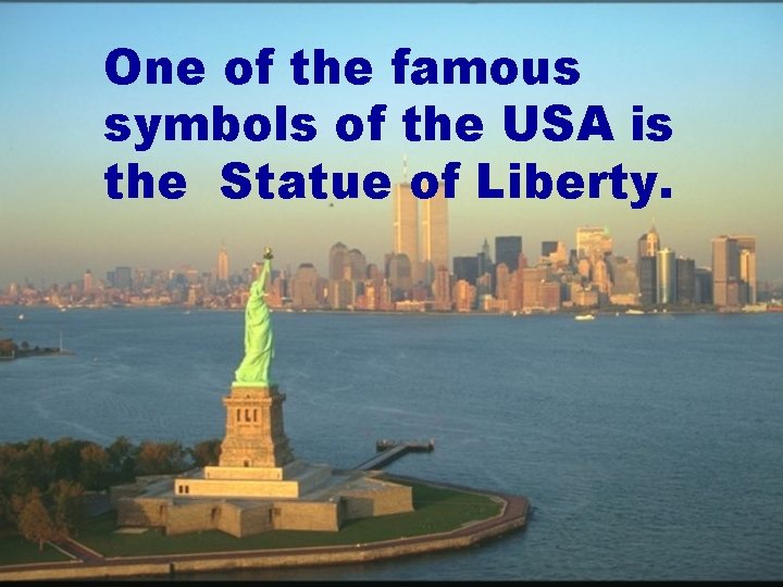 One of the famous symbols of the USA is the Statue of Liberty. 