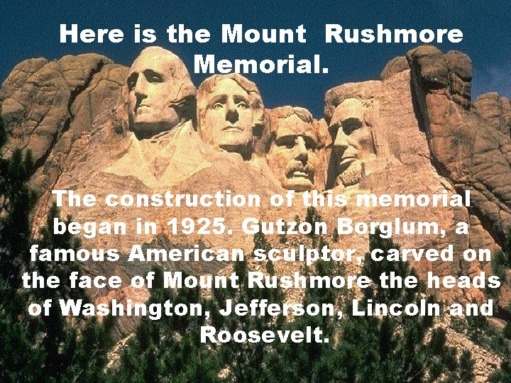 Here is the Mount Rushmore Memorial. The construction of this memorial began in 1925.