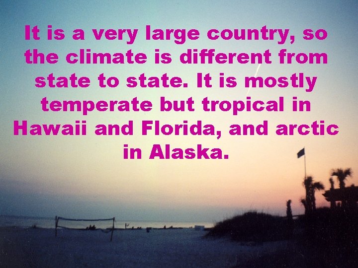 It is a very large country, so the climate is different from state to