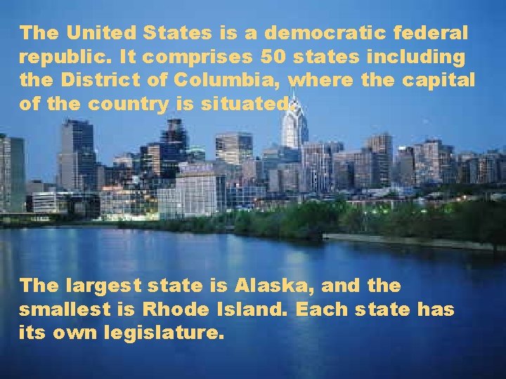 The United States is a democratic federal republic. It comprises 50 states including the