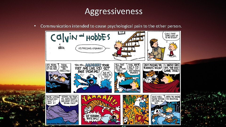 Aggressiveness • Communication intended to cause psychological pain to the other person. 