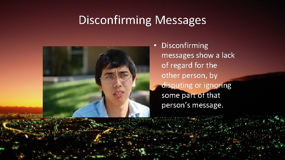 Disconfirming Messages • Disconfirming messages show a lack of regard for the other person,