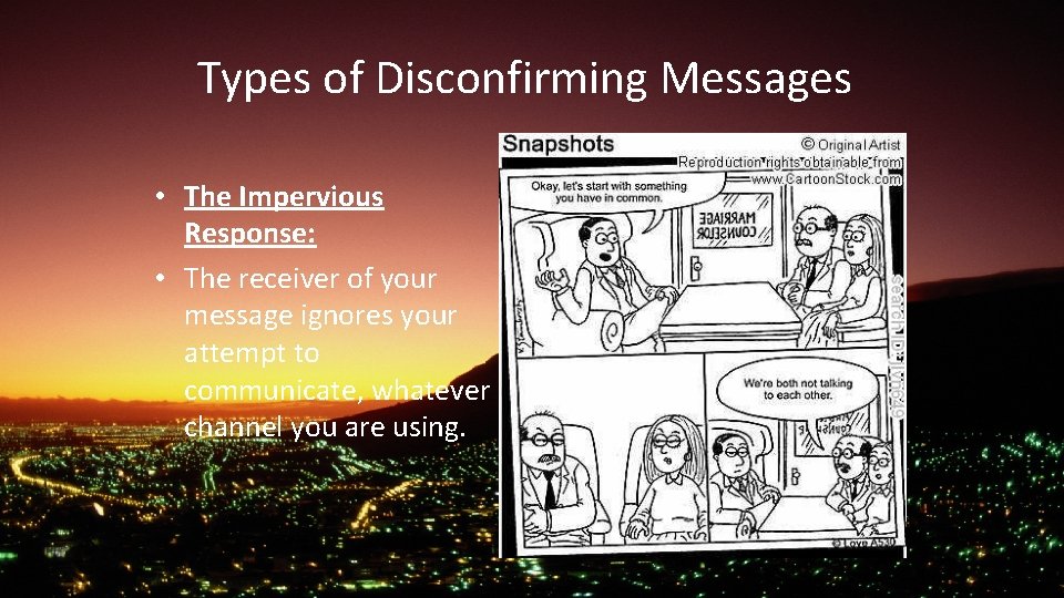 Types of Disconfirming Messages • The Impervious Response: • The receiver of your message