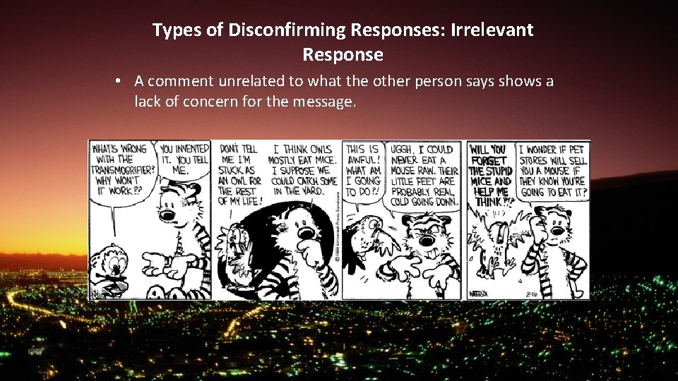 Types of Disconfirming Responses: Irrelevant Response • A comment unrelated to what the other
