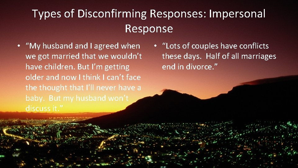 Types of Disconfirming Responses: Impersonal Response • “My husband I agreed when we got