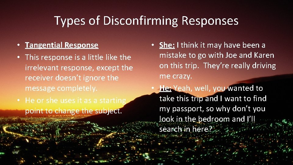Types of Disconfirming Responses • Tangential Response • This response is a little like