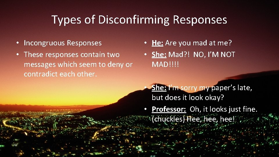 Types of Disconfirming Responses • Incongruous Responses • These responses contain two messages which