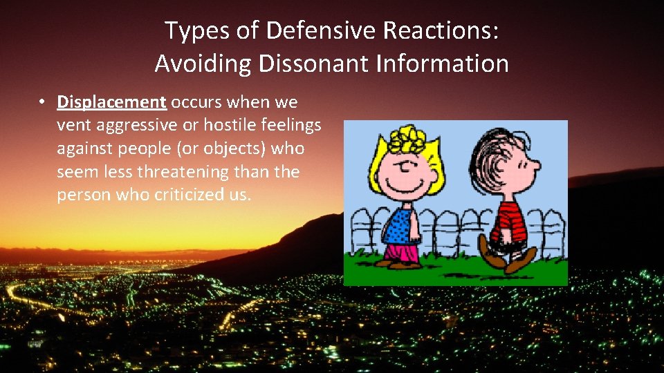 Types of Defensive Reactions: Avoiding Dissonant Information • Displacement occurs when we vent aggressive