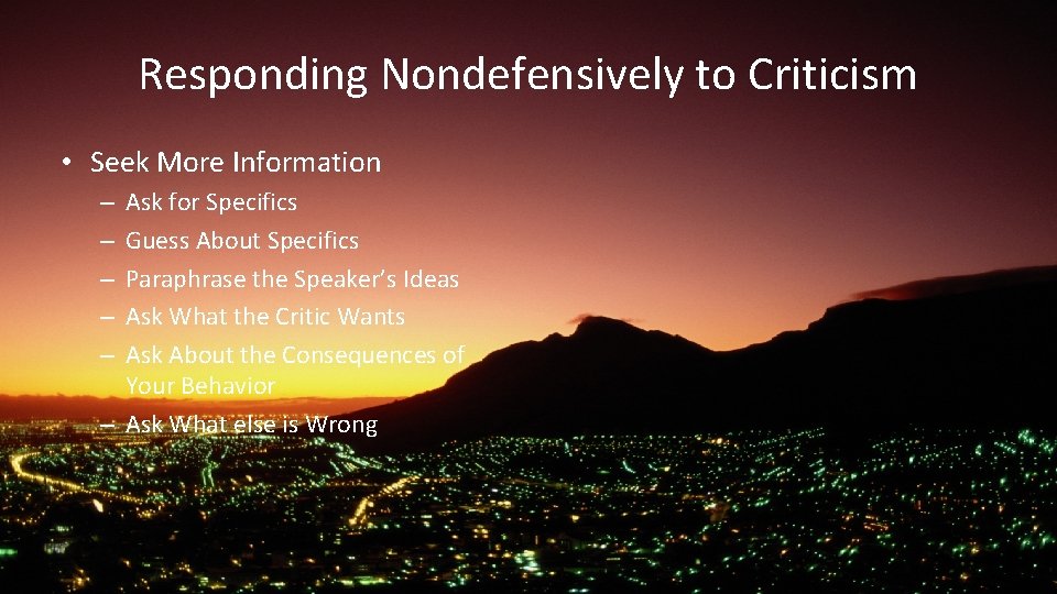 Responding Nondefensively to Criticism • Seek More Information Ask for Specifics Guess About Specifics