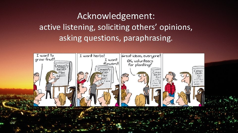 Acknowledgement: active listening, soliciting others’ opinions, asking questions, paraphrasing. 