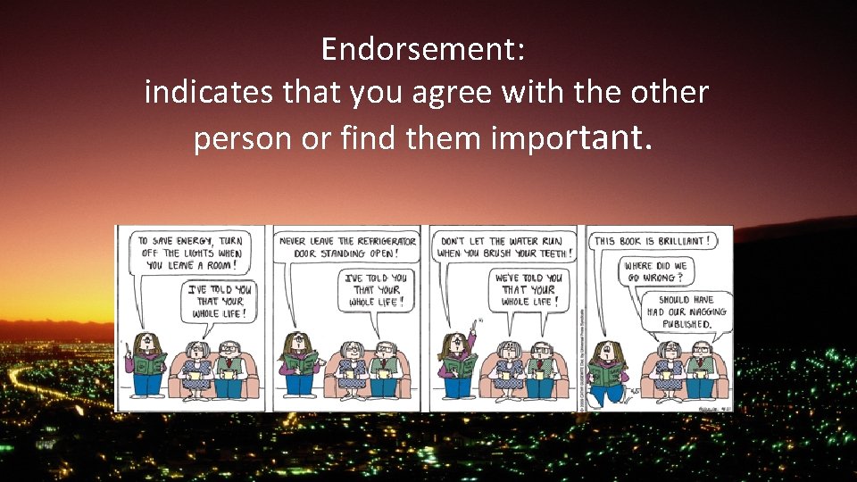 Endorsement: indicates that you agree with the other person or find them important. 