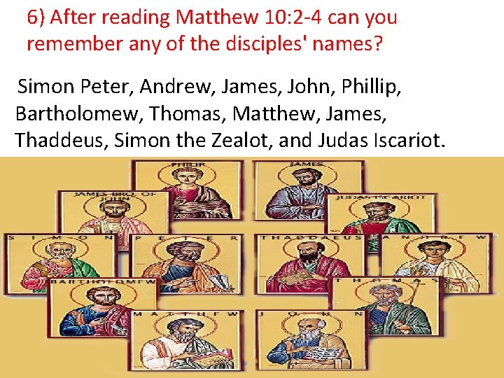 6) After reading Matthew 10: 2 -4 can you remember any of the disciples'