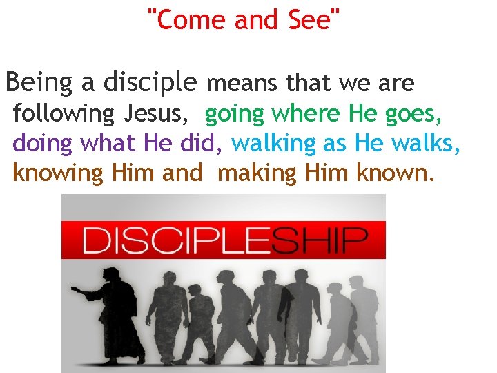 "Come and See" Being a disciple means that we are following Jesus, going where