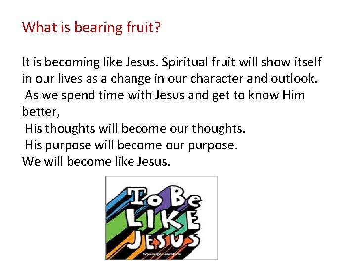 What is bearing fruit? It is becoming like Jesus. Spiritual fruit will show itself