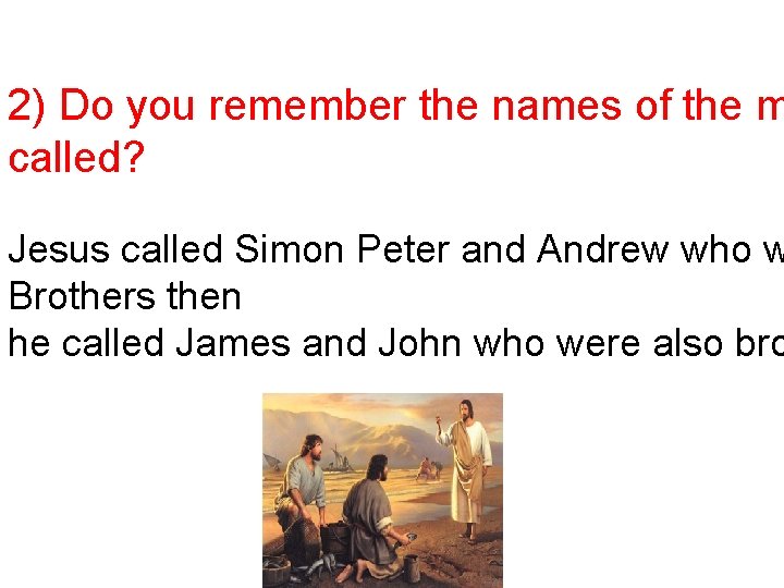2) Do you remember the names of the m called? Jesus called Simon Peter