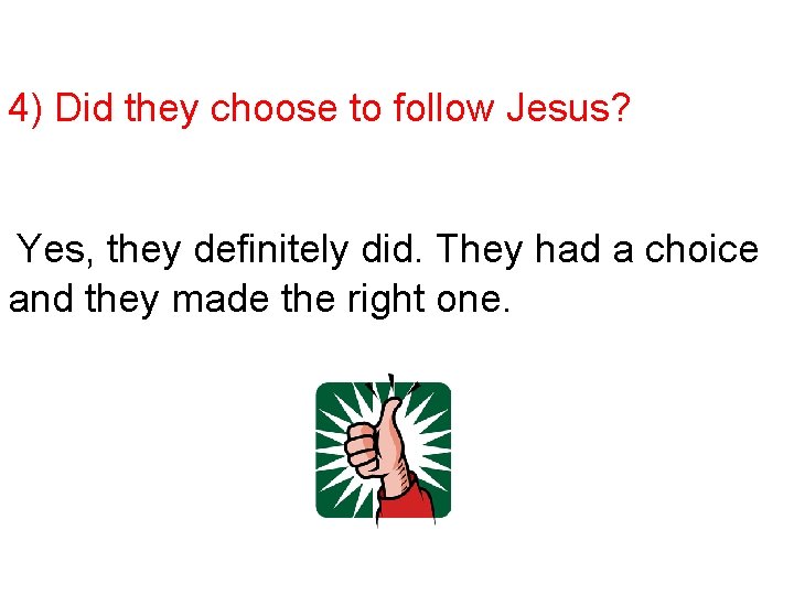 4) Did they choose to follow Jesus? Yes, they definitely did. They had a