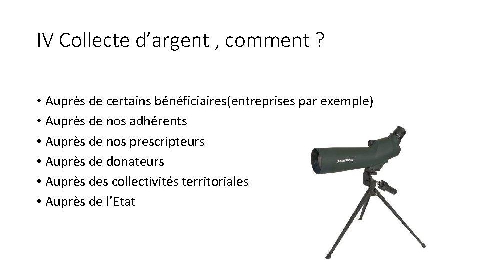 IV Collecte d’argent , comment ? • Auprès de certains bénéficiaires(entreprises par exemple) •