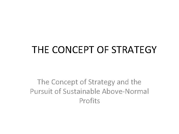 THE CONCEPT OF STRATEGY The Concept of Strategy and the Pursuit of Sustainable Above-Normal