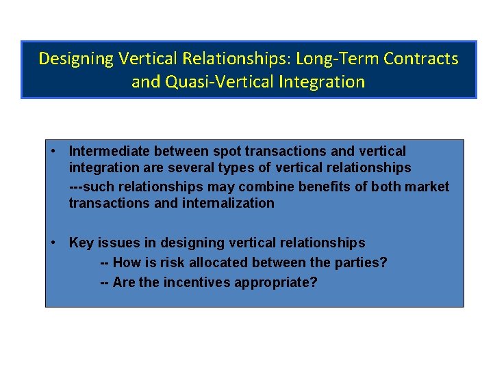 Designing Vertical Relationships: Long-Term Contracts and Quasi-Vertical Integration • Intermediate between spot transactions and