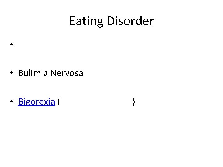 Eating Disorder • • Bulimia Nervosa • Bigorexia ( ) 